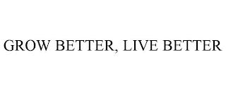 GROW BETTER, LIVE BETTER trademark