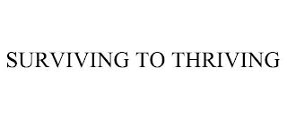 SURVIVING TO THRIVING trademark