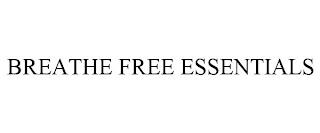 BREATHE FREE ESSENTIALS trademark