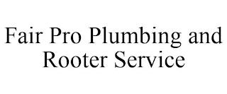 FAIR PRO PLUMBING AND ROOTER SERVICE trademark