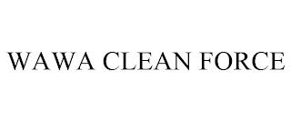 WAWA CLEAN FORCE trademark