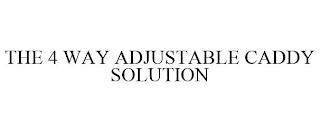 THE 4 WAY ADJUSTABLE CADDY SOLUTION trademark