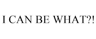 I CAN BE WHAT?! trademark