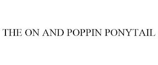 THE ON AND POPPIN PONYTAIL trademark