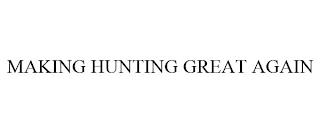 MAKING HUNTING GREAT AGAIN trademark