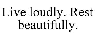 LIVE LOUDLY. REST BEAUTIFULLY. trademark