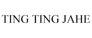 TING TING JAHE trademark