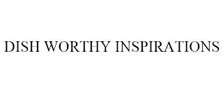 DISH WORTHY INSPIRATIONS trademark