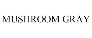 MUSHROOM GRAY trademark