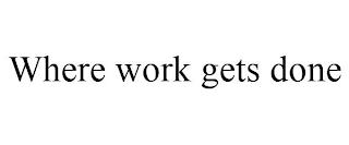 WHERE WORK GETS DONE trademark