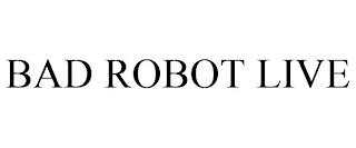 BAD ROBOT LIVE trademark