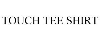 TOUCH TEE SHIRT trademark