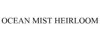 OCEAN MIST HEIRLOOM trademark