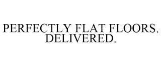 PERFECTLY FLAT FLOORS. DELIVERED. trademark