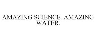 AMAZING SCIENCE. AMAZING WATER. trademark