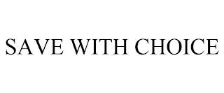 SAVE WITH CHOICE trademark