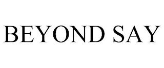 BEYOND SAY trademark