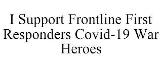 I SUPPORT FRONTLINE FIRST RESPONDERS COVID-19 WAR HEROES trademark