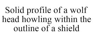 SOLID PROFILE OF A WOLF HEAD HOWLING WITHIN THE OUTLINE OF A SHIELD trademark