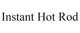 INSTANT HOT ROD trademark