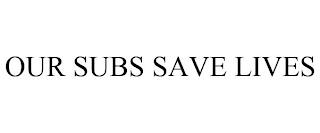 OUR SUBS SAVE LIVES trademark