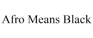 AFRO MEANS BLACK trademark