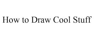 HOW TO DRAW COOL STUFF trademark