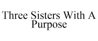 THREE SISTERS WITH A PURPOSE trademark