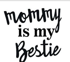 MOMMY IS MY BESTIE trademark