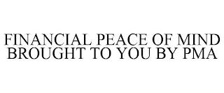 FINANCIAL PEACE OF MIND BROUGHT TO YOU BY PMA trademark