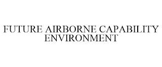 FUTURE AIRBORNE CAPABILITY ENVIRONMENT trademark