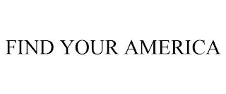 FIND YOUR AMERICA trademark