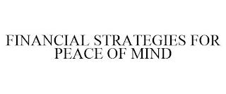 FINANCIAL STRATEGIES FOR PEACE OF MIND trademark