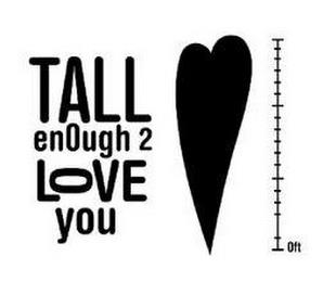 TALL ENOUGH 2 LOVE YOU trademark