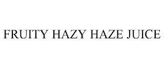 FRUITY HAZY HAZE JUICE trademark