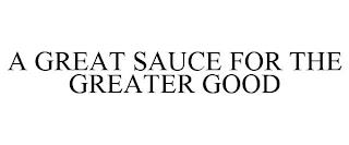 A GREAT SAUCE FOR THE GREATER GOOD trademark