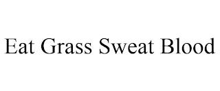 EAT GRASS SWEAT BLOOD trademark