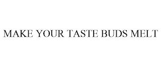 MAKE YOUR TASTE BUDS MELT trademark