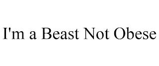 I'M A BEAST NOT OBESE trademark