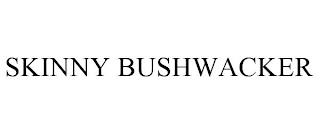 SKINNY BUSHWACKER trademark