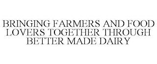 BRINGING FARMERS AND FOOD LOVERS TOGETHER THROUGH BETTER MADE DAIRY trademark