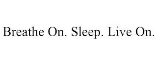 BREATHE ON. SLEEP. LIVE ON. trademark