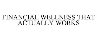 FINANCIAL WELLNESS THAT ACTUALLY WORKS trademark