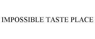 IMPOSSIBLE TASTE PLACE trademark