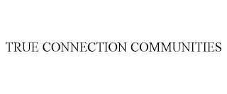 TRUE CONNECTION COMMUNITIES trademark