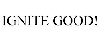 IGNITE GOOD! trademark