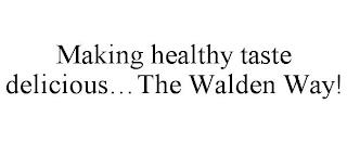 MAKING HEALTHY TASTE DELICIOUS...THE WALDEN WAY! trademark