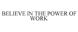 BELIEVE IN THE POWER OF WORK trademark