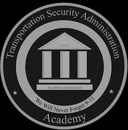 TRANSPORTATION SECURITY ADMINISTRATION ACADEMY WE WILL NEVER FORGET 9-11 EST. 2012 EXCELLENCE IN EDUCATION trademark