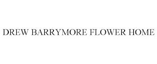 DREW BARRYMORE FLOWER HOME trademark